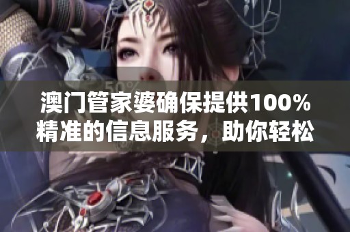 **管家婆确保提供100%精准的信息服务，助你轻松掌握财富动态