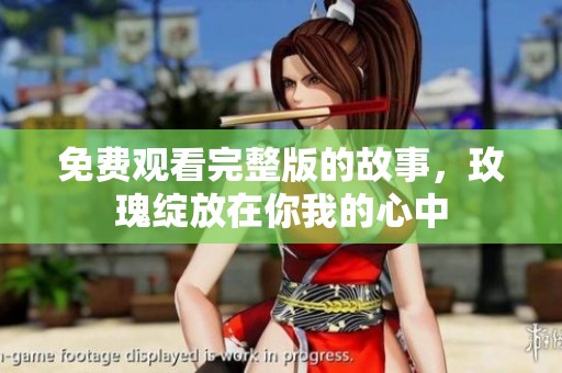 免费观看完整版的故事，玫瑰绽放在你我的心中