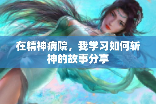 在精神病院，我学习如何斩神的故事分享