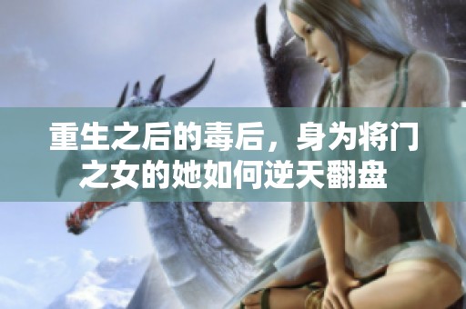 重生之后的毒后，身为将门之女的她如何逆天翻盘