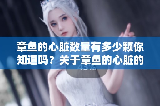 章鱼的心脏数量有多少颗你知道吗？关于章鱼的心脏的秘密揭晓！
