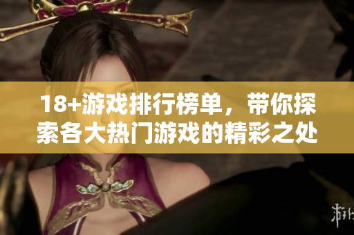 18+游戏排行榜单，带你探索各大热门游戏的精彩之处