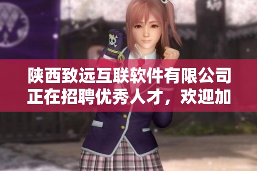 陕西致远互联软件有限公司正在招聘优秀人才，欢迎加入我们共同发展与创新