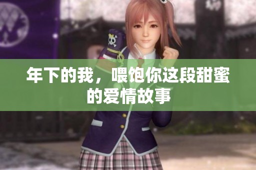 年下的我，喂饱你这段甜蜜的爱情故事