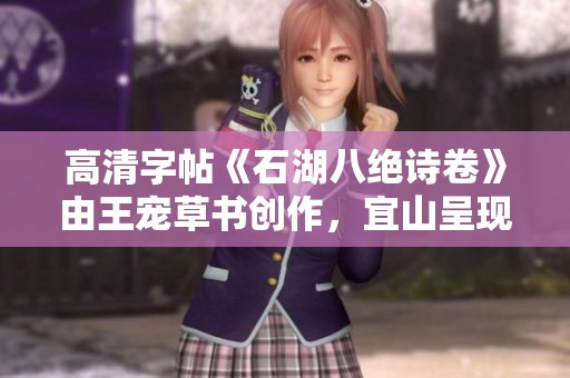 高清字帖《石湖八绝诗卷》由王宠草书创作，宜山呈现古诗十的魅力