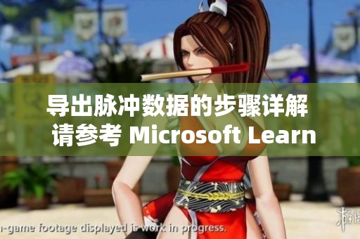 导出脉冲数据的步骤详解  请参考 Microsoft Learn 的相关内容