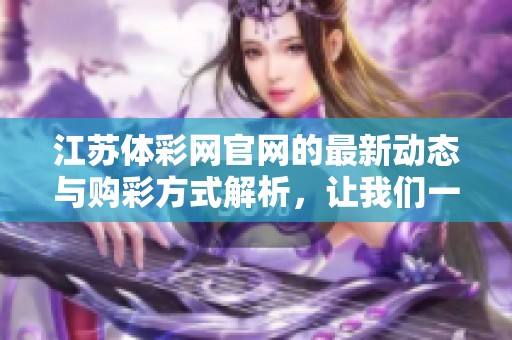 江苏体**官网的最新动态与购彩方式解析，让我们一起来了解吧