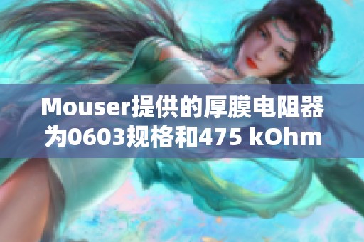 Mouser提供的厚膜电阻器为0603规格和475 kOhms型号的SMD产品