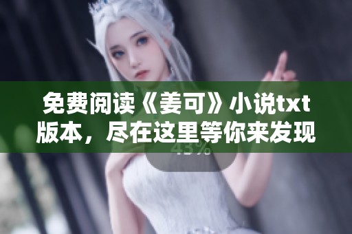 免费阅读《姜可》小说txt版本，尽在这里等你来发现精彩内容