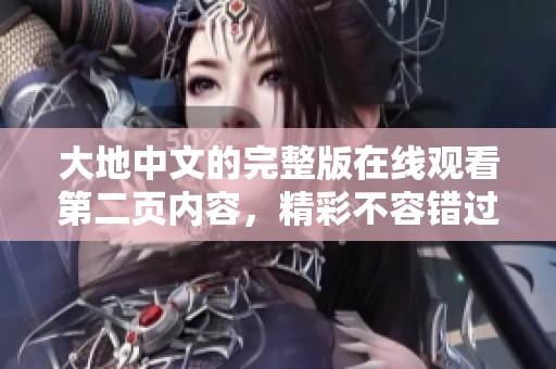 大地中文的完整版在线观看第二页内容，精彩不容错过，快来体验吧！
