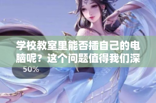学校教室里能否插自己的电脑呢？这个问题值得我们深入探讨一下。