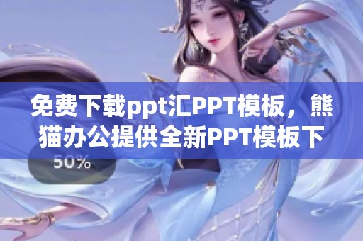 免费下载ppt汇PPT模板，熊猫办公提供全新PPT模板下载服务