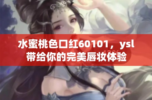 水蜜桃色口红60101，ysl带给你的完美唇妆体验