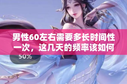 男性60左右需要多长时间性一次，这几天的频率该如何掌握呢