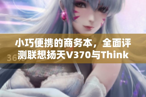 小巧便携的商务本，全面评测联想扬天V370与ThinkPad T400对比