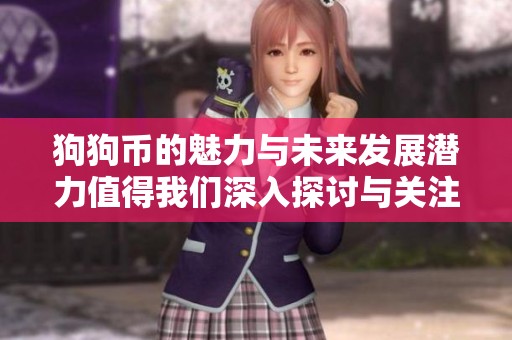 狗狗币的魅力与未来发展潜力值得我们深入探讨与关注