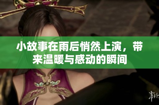 小故事在雨后悄然上演，带来温暖与感动的瞬间