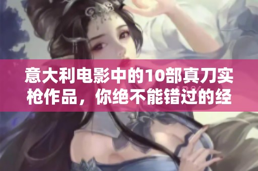意大利电影中的10部真刀实枪作品，你绝不能错过的经典之作！