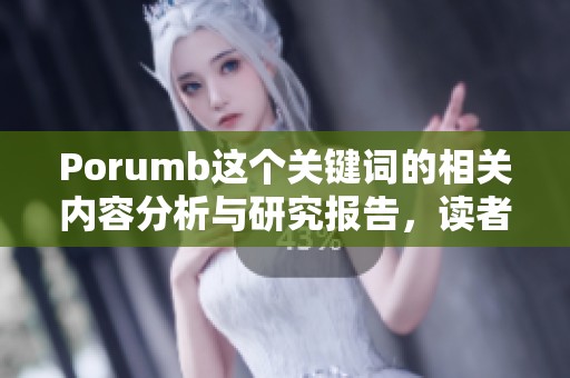 Porumb这个关键词的相关内容分析与研究报告，读者不容错过的重要资料