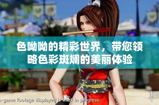 色呦呦的精彩世界，带您领略色彩斑斓的美丽体验