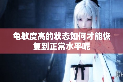 龟敏度高的状态如何才能恢复到正常水平呢