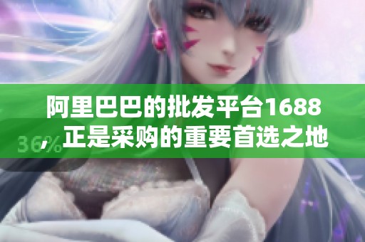 阿里巴巴的批发平台1688，正是采购的重要首选之地