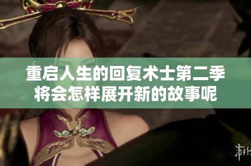 重启人生的回复术士第二季将会怎样展开新的故事呢
