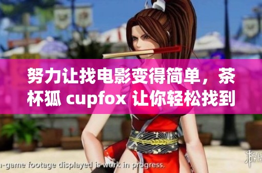 努力让找电影变得简单，茶杯狐 cupfox 让你轻松找到想看的影片