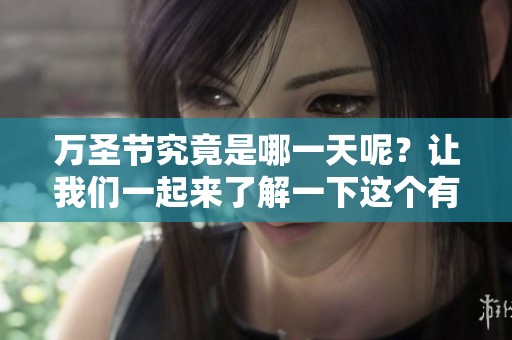 万圣节究竟是哪一天呢？让我们一起来了解一下这个有趣的节日吧！