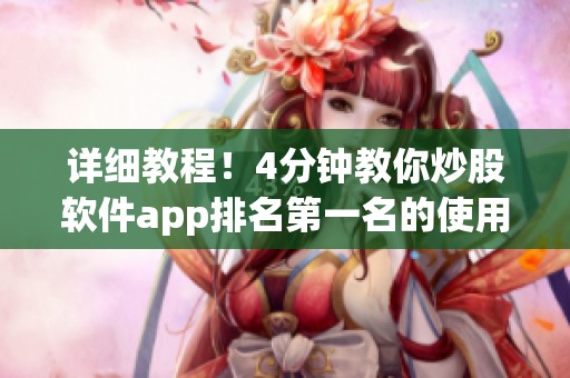 详细教程！4分钟教你炒股软件app排名第一名的使用技巧_哔哩哔哩