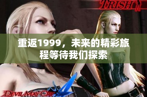 重返1999，未来的精彩旅程等待我们探索