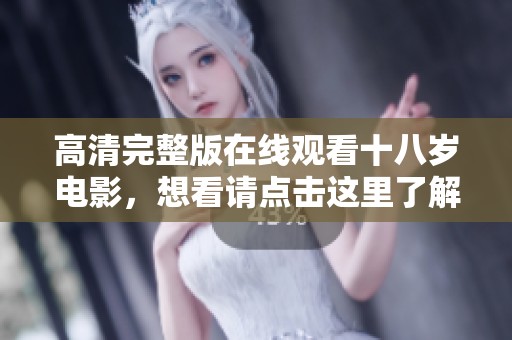 高清完整版在线观看十八岁电影，想看请点击这里了解更多信息