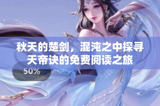 秋天的楚剑，混沌之中探寻天帝诀的免费阅读之旅