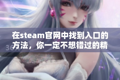 在steam官网中找到入口的方法，你一定不想错过的精彩内容