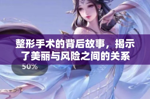 整形手术的背后故事，揭示了美丽与风险之间的关系