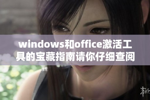 windows和office激活工具的宝藏指南请你仔细查阅了解一下吧