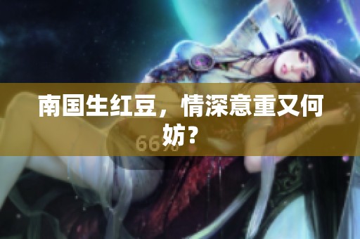 南国生红豆，情深意重又何妨？