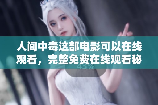 人间中毒这部电影可以在线观看，完整免费在线观看秘籍在此揭晓。