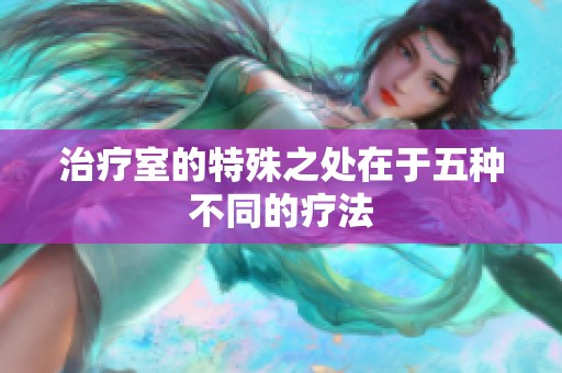 治疗室的特殊之处在于五种不同的疗法