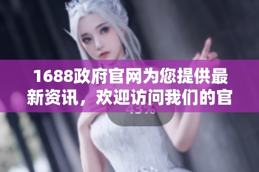 1688政府官网为您提供最新资讯，欢迎访问我们的官方平台了解更多。