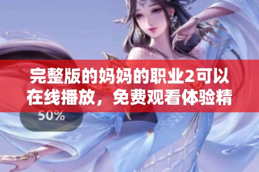 完整版的妈妈的职业2可以在线播放，免费观看体验精彩内容