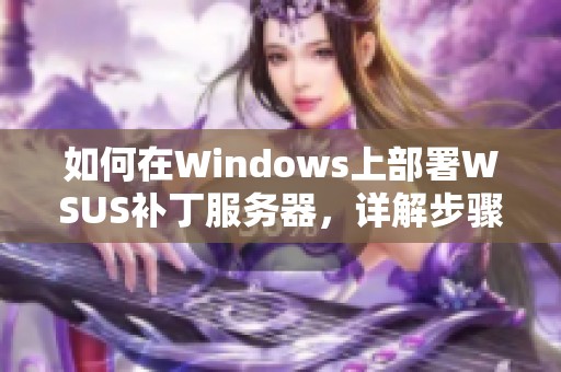 如何在Windows上部署WSUS补丁服务器，详解步骤与技巧 - 369IT编程