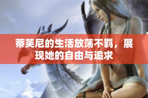 蒂芙尼的生活放荡不羁，展现她的自由与追求
