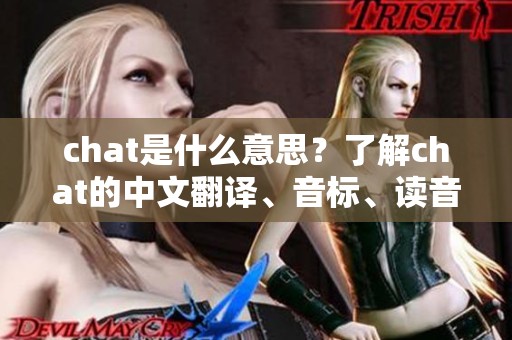chat是什么意思？了解chat的中文翻译、音标、读音、用法及精彩例句。