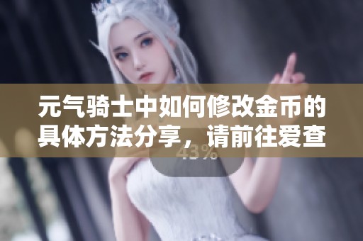 元气骑士中如何修改金币的具体方法分享，请前往爱查吧资讯了解更多信息。