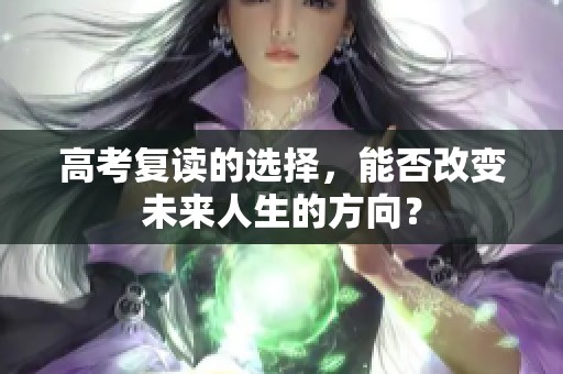 高考复读的选择，能否改变未来人生的方向？
