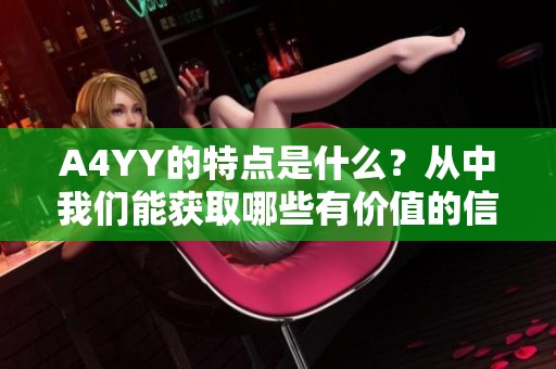 A4YY的特点是什么？从中我们能获取哪些有价值的信息呢？