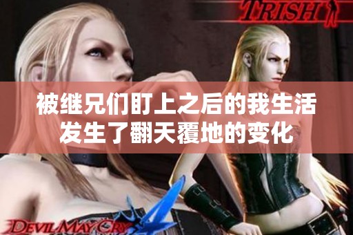 被继兄们盯上之后的我生活发生了翻天覆地的变化