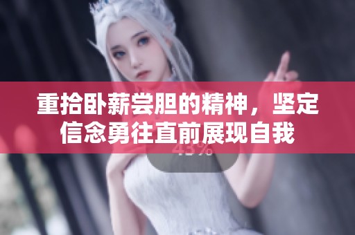 重拾卧薪尝胆的精神，坚定信念勇往直前展现自我