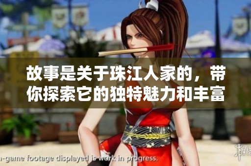 故事是关于珠江人家的，带你探索它的独特魅力和丰富历史。